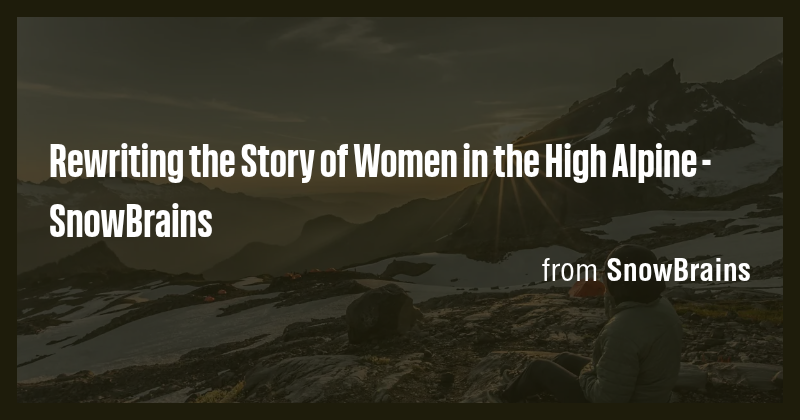 Rewriting the Story of Women in the High Alpine - SnowBrains - Briefly