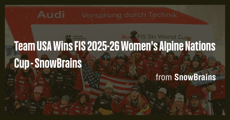 Team USA Wins FIS 2025-26 Women's Alpine Nations Cup - SnowBrains - Briefly