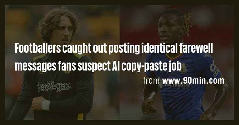 Footballers caught out posting identical farewell messages fans suspect ...