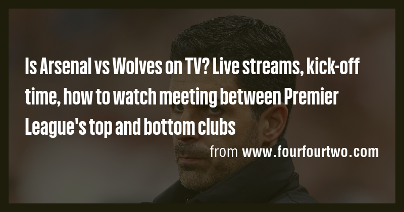 Is Arsenal vs Wolves on TV? Live streams, kick-off time, how to watch ...