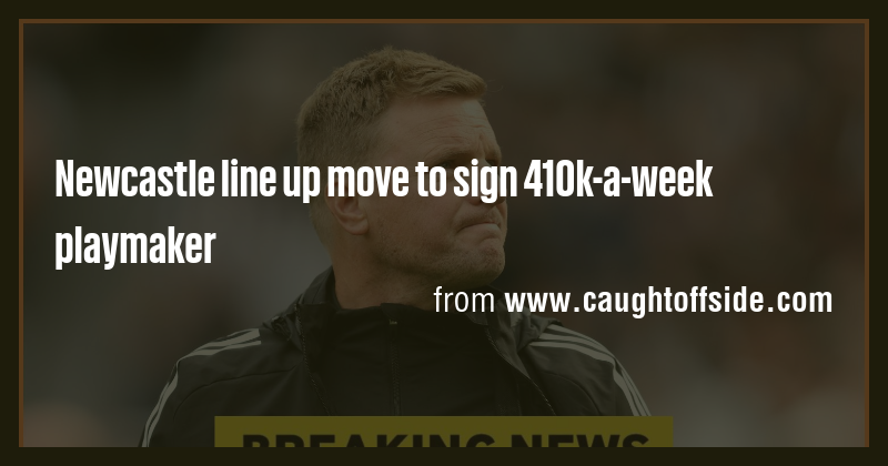Newcastle line up move to sign 410k-a-week playmaker - Briefly