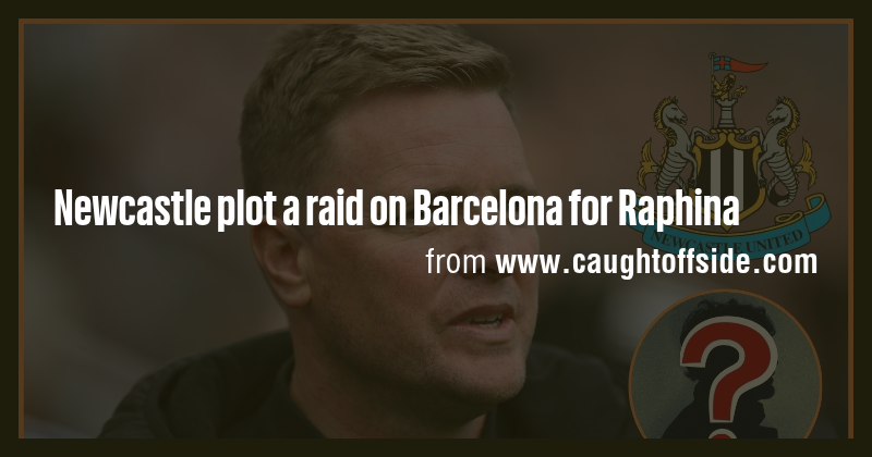 Newcastle plot a raid on Barcelona for Raphina - Briefly