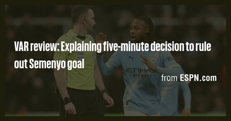 VAR review: Explaining five-minute decision to rule out Semenyo goal ...