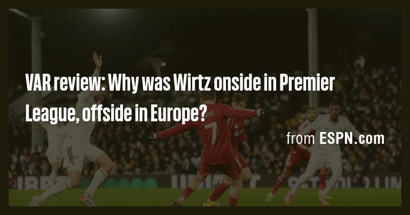 VAR review: Why was Wirtz onside in Premier League, offside in Europe ...