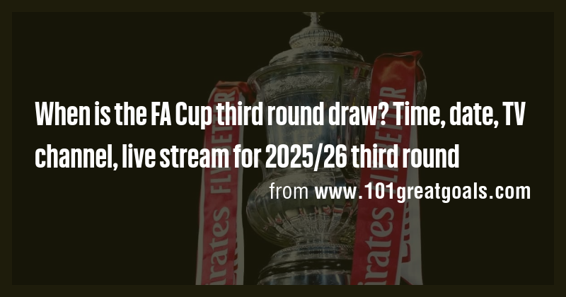 When is the FA Cup third round draw? Time, date, TV channel, live ...