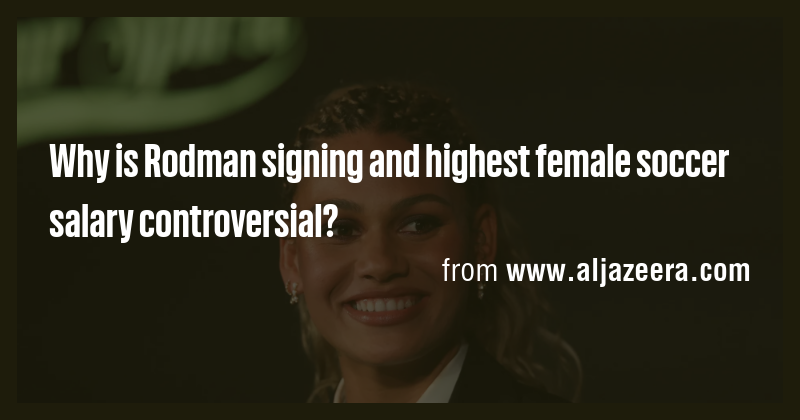 Why is Rodman signing and highest female soccer salary controversial ...