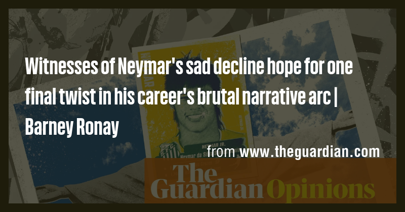Witnesses of Neymar's sad decline hope for one final twist in his ...