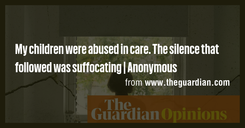 My children were abused in care. The silence that followed was ...
