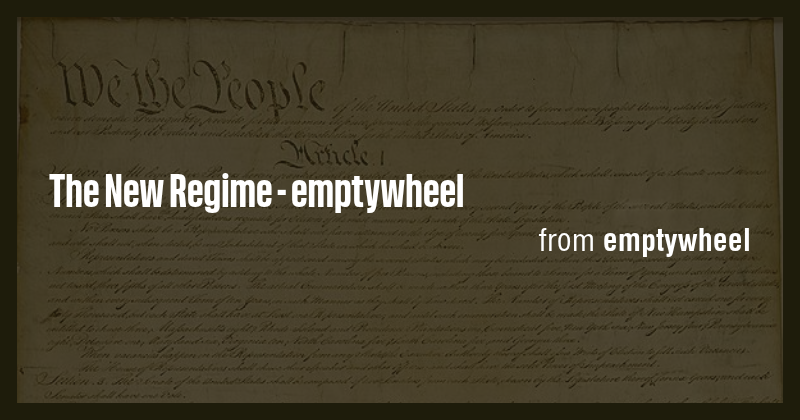 The New Regime - emptywheel - Briefly