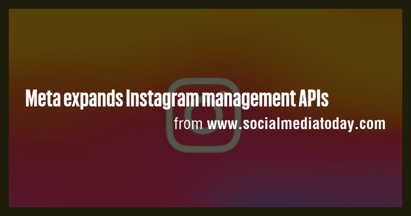 Meta expands Instagram management APIs - Briefly