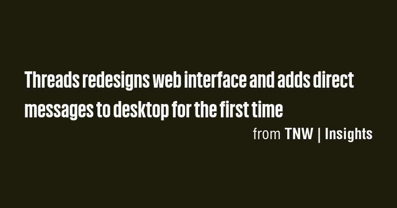 Threads redesigns web interface and adds direct messages to desktop for ...