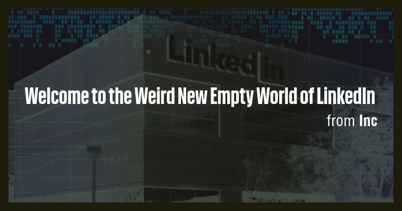 Welcome to the Weird New Empty World of LinkedIn - Briefly
