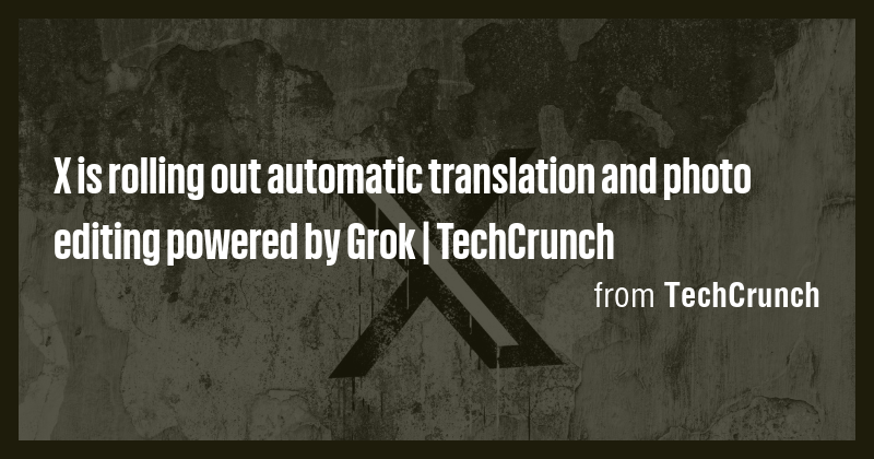 X is rolling out automatic translation and photo editing powered by ...