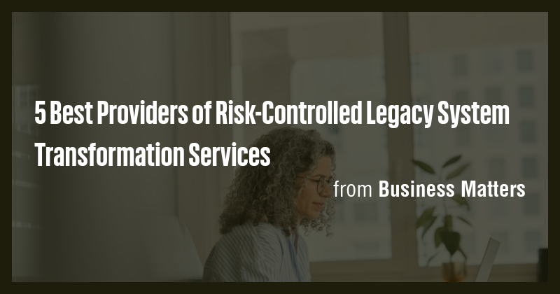 5 Best Providers of Risk-Controlled Legacy System Transformation ...