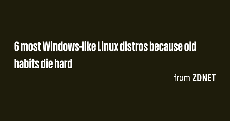 6 most Windows-like Linux distros because old habits die hard - Briefly