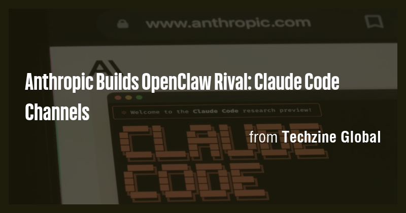 Anthropic Builds OpenClaw Rival: Claude Code Channels - Briefly