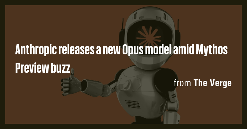 Anthropic releases a new Opus model amid Mythos Preview buzz - Briefly
