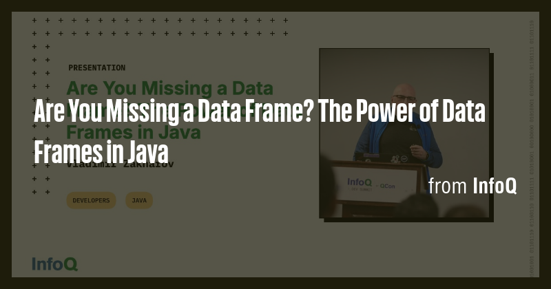Are You Missing a Data Frame? The Power of Data Frames in Java - Briefly