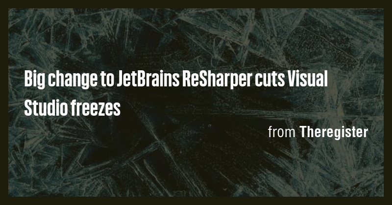 Big change to JetBrains ReSharper cuts Visual Studio freezes - Briefly