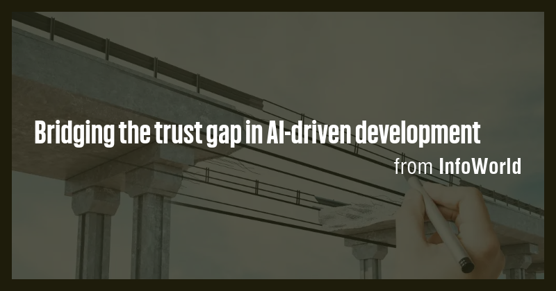 Bridging the trust gap in AI-driven development - Briefly