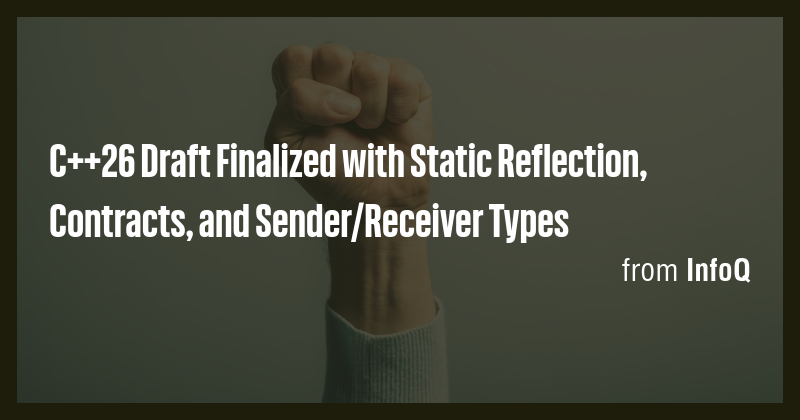 C++26 Draft Finalized with Static Reflection, Contracts, and Sender ...