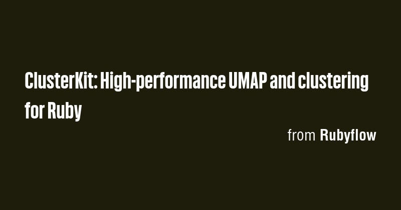 ClusterKit: High-performance UMAP and clustering for Ruby - Briefly