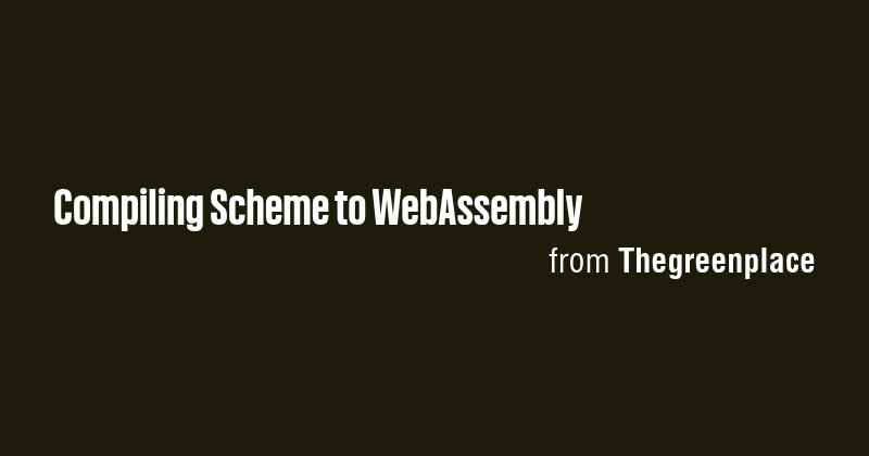 Compiling Scheme to WebAssembly - Briefly