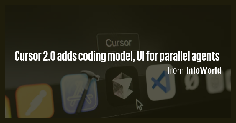 Cursor 2.0 adds coding model, UI for parallel agents - Briefly