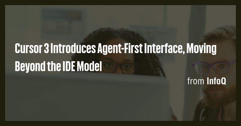 Cursor 3 Introduces Agent-First Interface, Moving Beyond the IDE Model ...