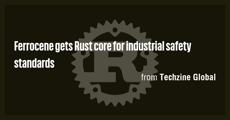 Ferrocene gets Rust core for industrial safety standards - Briefly