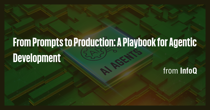 From Prompts to Production: A Playbook for Agentic Development - Briefly