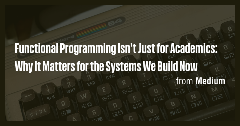 Functional Programming Isn't Just for Academics: Why It Matters for the ...