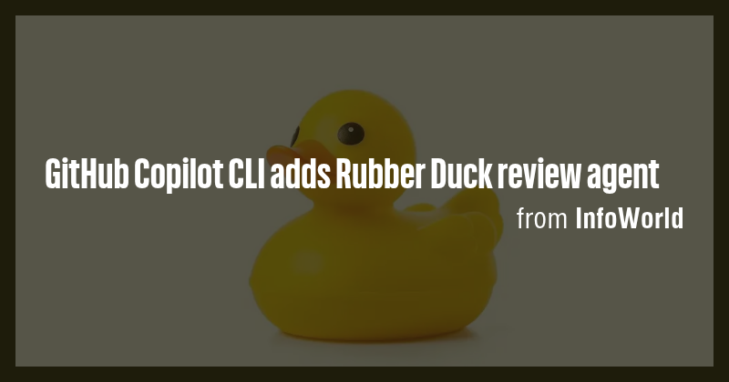 GitHub Copilot CLI adds Rubber Duck review agent - Briefly
