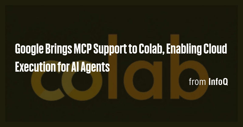 Google Brings MCP Support to Colab, Enabling Cloud Execution for AI ...