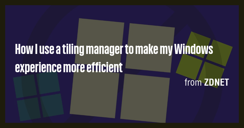 How I use a tiling manager to make my Windows experience more efficient ...