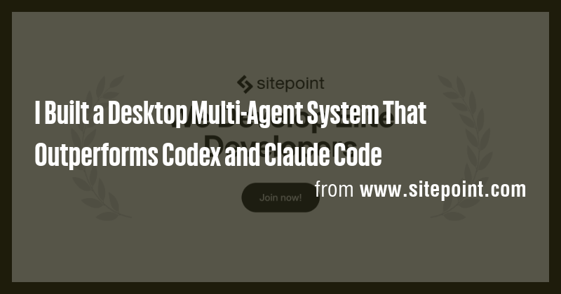 I Built a Desktop Multi-Agent System That Outperforms Codex and Claude ...