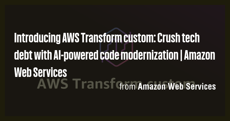 Introducing AWS Transform custom: Crush tech debt with AI-powered code ...