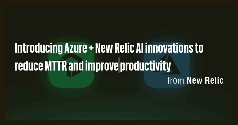 Introducing Azure + New Relic AI innovations to reduce MTTR and improve ...