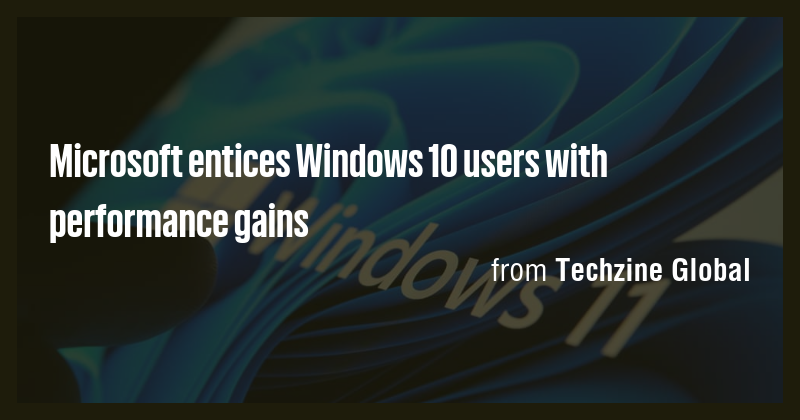 Microsoft entices Windows 10 users with performance gains - Briefly