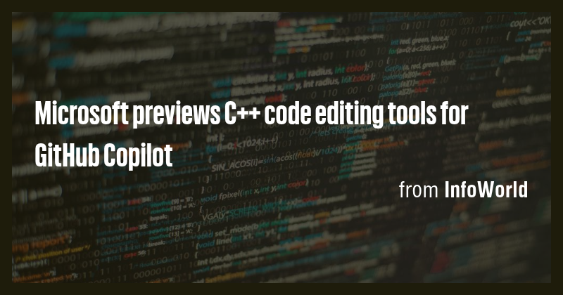 Microsoft previews C++ code editing tools for GitHub Copilot - Briefly