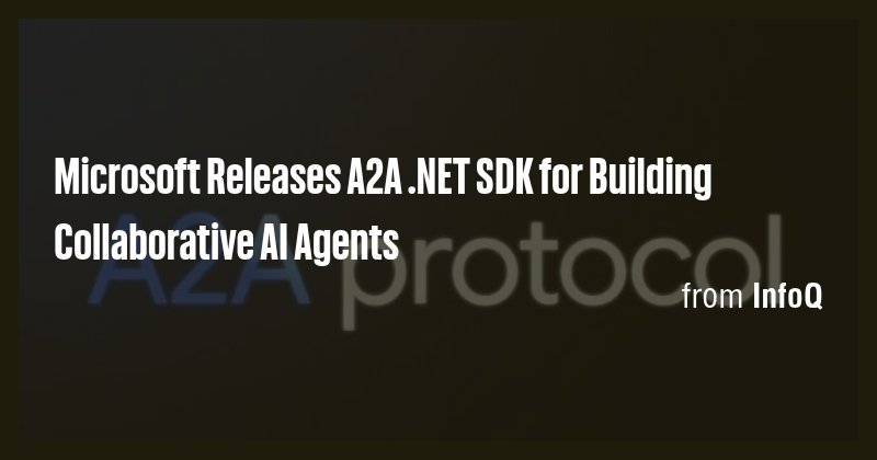 Microsoft Releases A2A .NET SDK for Building Collaborative AI Agents ...
