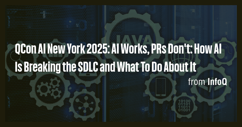 QCon AI New York 2025: AI Works, PRs Don't: How AI Is Breaking the SDLC ...