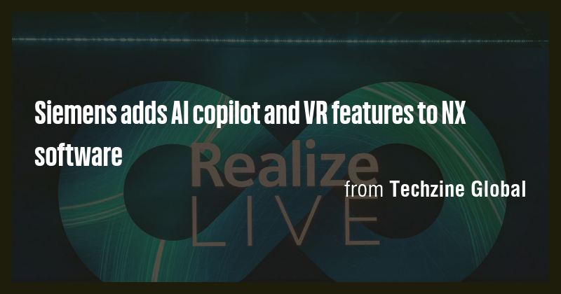 Siemens adds AI copilot and VR features to NX software - Briefly