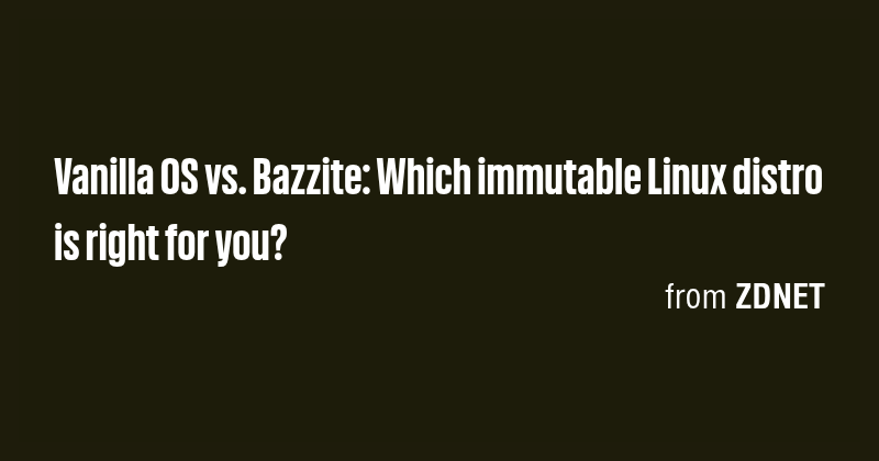 Vanilla OS vs. Bazzite: Which immutable Linux distro is right for you ...
