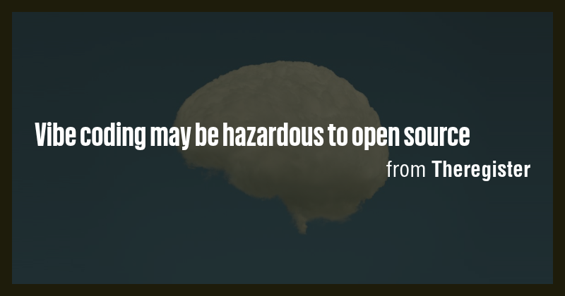 Vibe coding may be hazardous to open source - Briefly
