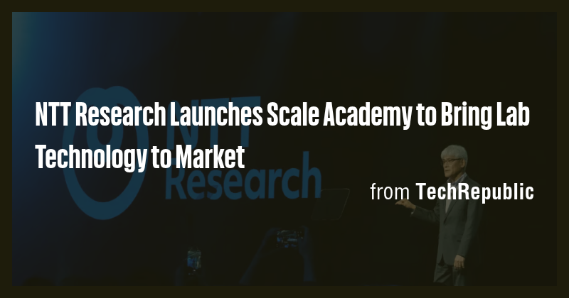 NTT Research Launches Scale Academy to Bring Lab Technology to Market ...