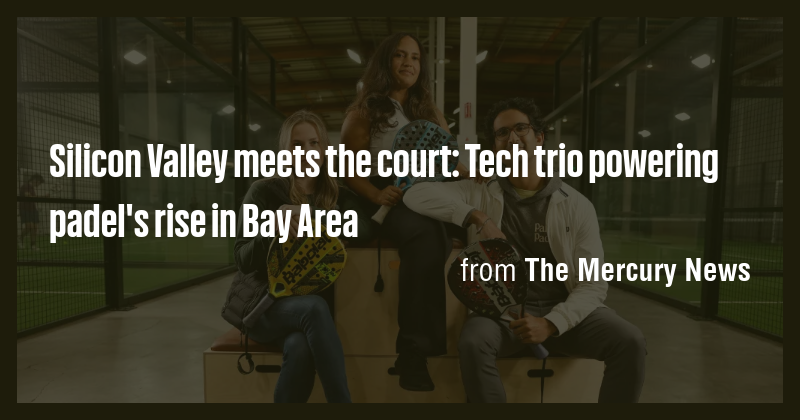 Silicon Valley meets the court: Tech trio powering padel's rise in Bay ...