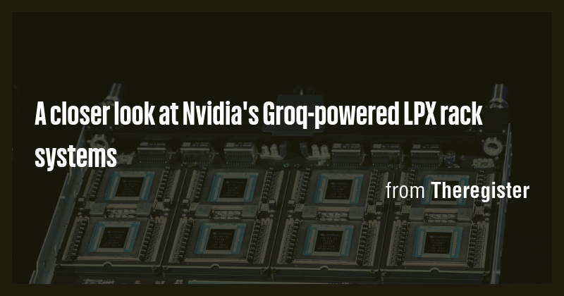 A closer look at Nvidia's Groq-powered LPX rack systems - Briefly