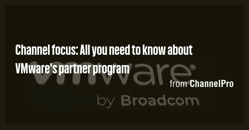 Channel focus: All you need to know about VMware's partner program ...