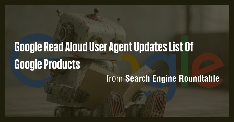 Google Read Aloud User Agent Updates List Of Google Products - Briefly